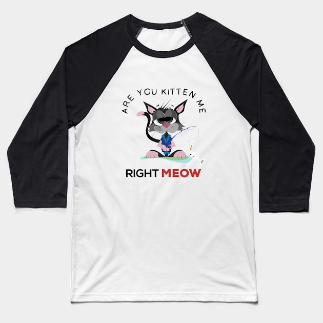 are you kitten me right meow Baseball T-Shirt by Gorilla Designz